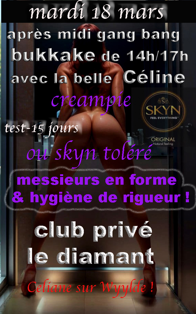 mardi 18 mars après midi gang bang bukkake creampie  avec Céline  - Diamant Libertin